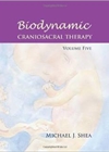 Biodynamic Craniosacral Therapy, Vol.5